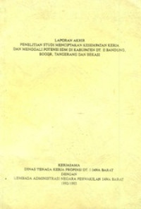 Laporan Akhir Penelitian Studi Menciptakan Kesmpatan Kerja dan Menggali Potensi SDM di Kabupaten DT. II Bandung, Bogor, Tengerang dan Bekasi
