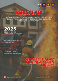 PERISAI API; Peningkatan Efektivitas Relawan Bersinergi dalam Aksi Pelayanan di Era Efisiensi Aman Peduli dan Inovatif (Satuan Polisi Pamong Praja / Satpol PP dan Pemadam Kebakaran Kota Cimahi)