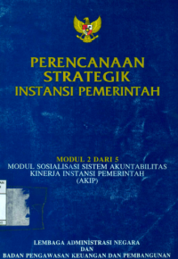 Perencanaan Strategik Instansi Pemerintah; Modul 2 dari 5 Modul Sosialisasi Sistem Akuntabilitas Kinerja Instansi Pemerintah (AKIP)