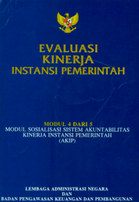 Evaluasi Kinerja Instansi Pemerintah; Modul 4 dari 5 Sosialisasi Sistem Akuntabilitas Kinerja Instansi Pemerintah (AKIP)
