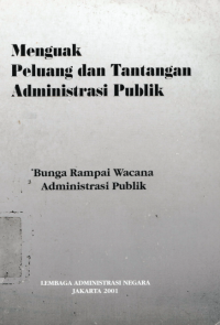 Menguak Peluang Dan Tantangan Administrasi Publik; Bunga Rampai Wacana Administrasi Publik