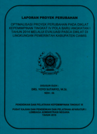 Optimalisasi Proyek Perubahan Pada Diklat Kepemimpinan Tingkat IV Pola Baru Angkatan I Tahun 2014 Melalui Evaluasi Pasca Diklat Di Lingkungan Pemerintah Kabupaten Ciamis (Badan Kepegawaian Daerah dan Diklat Kabupaten Ciamis)