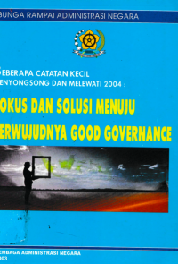 Beberapa Catatan Kecil Mengongsong dan Melewati 2004; Fokus Dan Solusi Menuju Terwujudnya Good Governance