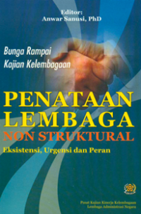 Penataan Kelembagaan Non Struktural; Eksistensi, Urgensi dan Peran (Bunga Rampai Kajian Kelembagaan)