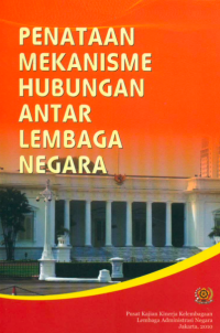Penataan Mekanisme Hubungan Antar Lembaga Negara