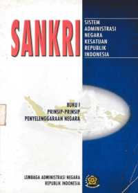 SANKRI Sistem Adminsitrasi Negara Kesatuan Republik Indonesia; Buku I Prinsip-Prinsip Penyelenggaraan Negara