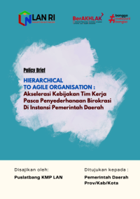 Policy Brief Hierarchical To Agile Organisation; Akselerasi Kebijakan Tim Kerja Pasca Penyederhanaan Birokrasi Di Instansi Pemerintah Daerah