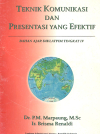 Teknik Komunikasi dan Presentasi yang Efektif : Modul Pendidikan dan Pelatihan Kepemimpinan Tingkat IV