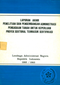Laporan Akhir Penelitian dan Pengembangan Administrasi Pengadaan Tanah untuk Keperluan Proyek Sektoral Termasuk Sertifikasi