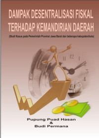 Dampak Desentralisasi Fiskal Terhadap Kemandirian Daerah; Studi Kasus Pada Pemerintah Provinsi Jawa Barat dan Beberapa Kabupaten/Kota
