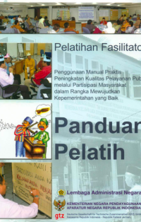 Panduan Pelatih Pelatihan Fasilitator; Penggunaan Manual Praktis Peningkatan Kualitas Pelayanan Publik melalui Partisipasi Masyarakat dalam Rangka Mewujudkan Kepemerintahan yang Baik