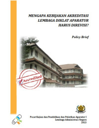 Mengapa Kebijakan Akreditasi Lembaga Diklat Aparatur Harus Direvisi ?; Policy Brief