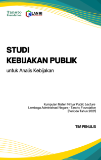 Studi Kebijakan Publik Untuk Analis Kebijakan (Kumplan Materi Virtual Public Lecture LAN - Tanoto Foundation Periode Tahun 2021)