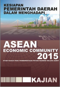 Kesiapan Pemerintah Daerah Dalam Menghadapi ASEAN Economic Community 2015; Studi Kasus Pada Pemberdayaan Petani Mandiri Kelapa Sawit