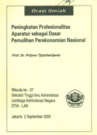 Peningkatan Profesionalitas Aparatur Sebagai Dasar Pemulihan Perekonomian Nasional; Orasi Ilmiah Prof Dr Prijono Tjiptoherijanto Wisuda Ke 37 STIA LAN