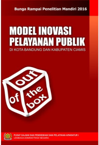 Model Inovasi Pelayanan Publik Di Kota Bandung dan Kabupaten Ciamis; Bunga Rampai Penelitian Mandiri 2016