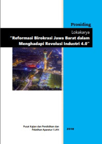 Prosiding Lokakarya Reformasi Birokrasi Jawa Barat dalam Menghadapi Revolusi Industri 4.0