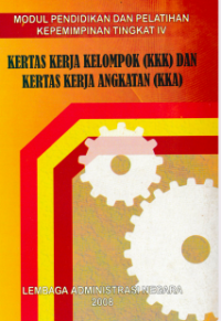 Kertas Kerja Kelompok (KKK) dan Kertas Kerja Angkatan (KKA) : Modul Pendidikan dan Pelatihan Kepemimpinan Tingkat IV