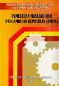 Pemecahan Masalah dan Pengambilan Keputusan (PMKP) : Modul Pendidikan dan Pelatihan Kepemimpinan Tingkat IV